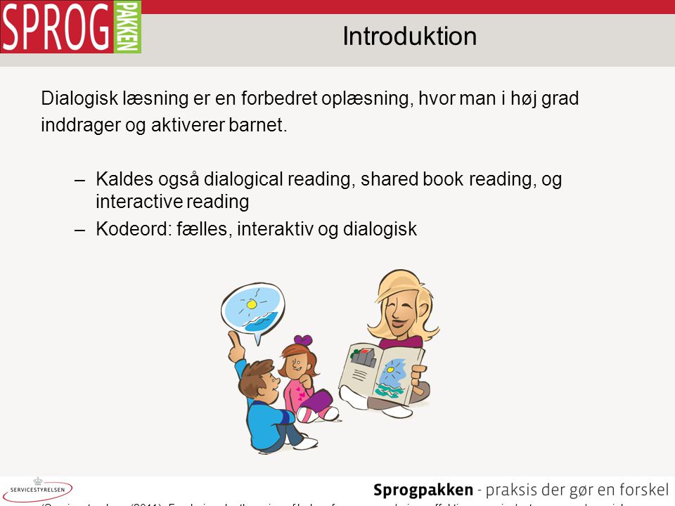 Introduktion Dialogisk læsning er en forbedret oplæsning, hvor man i høj grad. inddrager og aktiverer barnet.