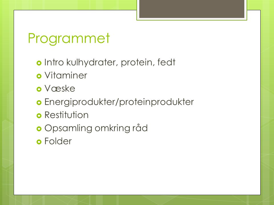 Programmet Intro kulhydrater, protein, fedt Vitaminer Væske