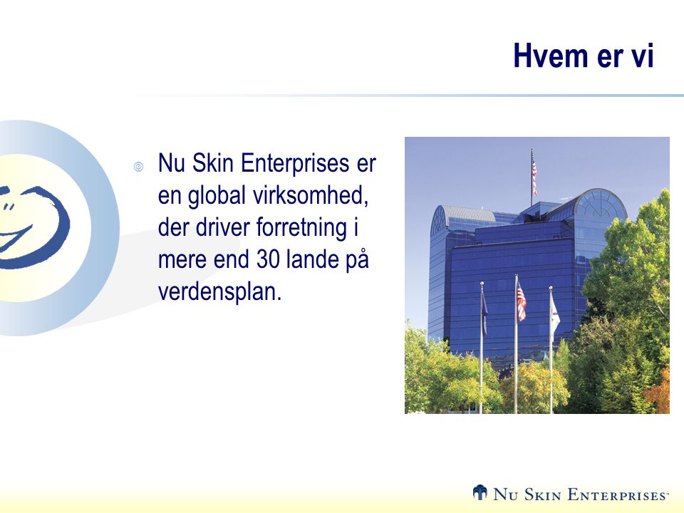 Hvem er vi Nu Skin Enterprises er en global virksomhed, der driver forretning i mere end 30 lande på verdensplan.
