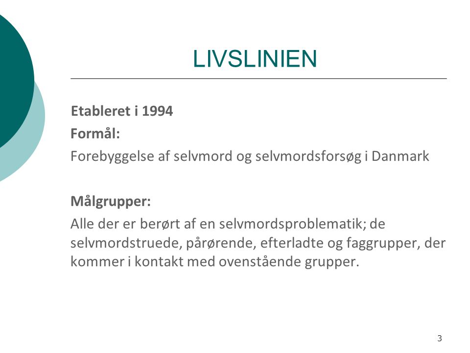 LIVSLINIEN Etableret i Formål: Forebyggelse af selvmord og selvmordsforsøg i Danmark. Målgrupper:
