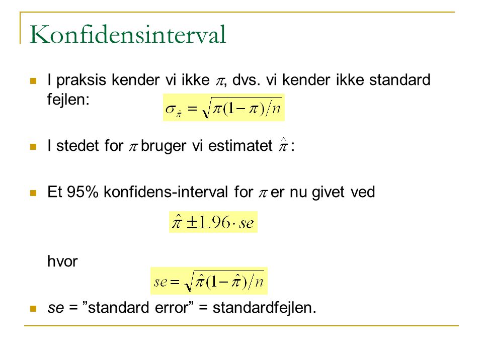 Konfidensinterval I praksis kender vi ikke p, dvs. vi kender ikke standard fejlen: I stedet for p bruger vi estimatet p :