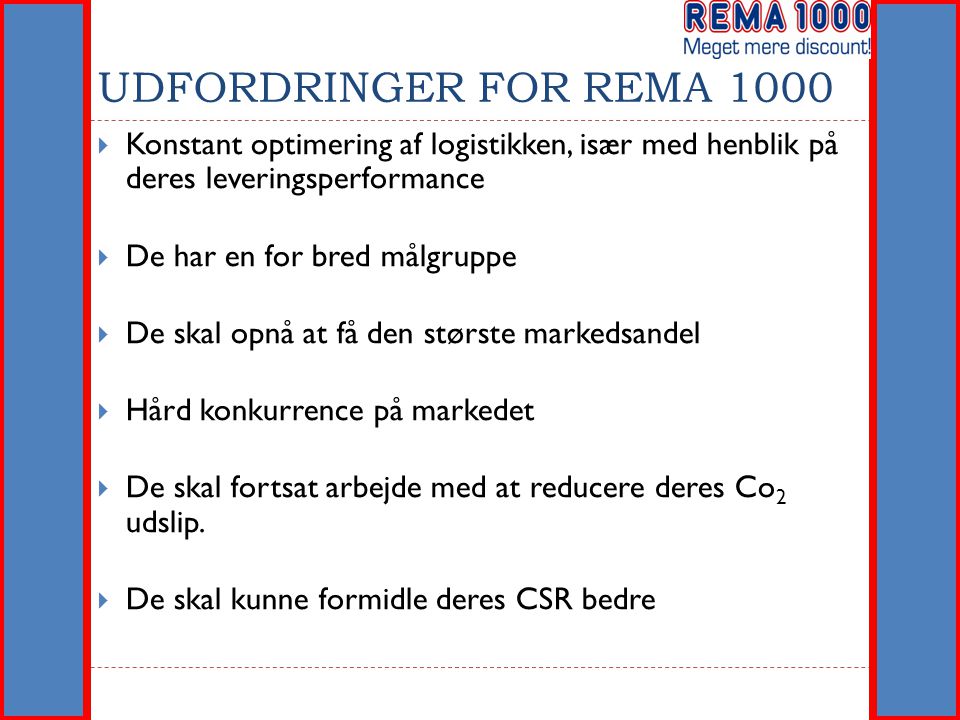 UDFORDRINGER FOR REMA 1000 Konstant optimering af logistikken, især med henblik på deres leveringsperformance.