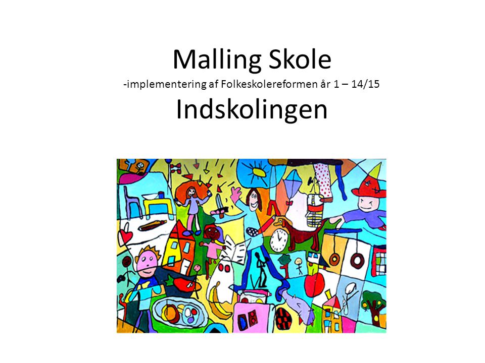 Malling Skole -implementering af Folkeskolereformen år 1 – 14/15 Indskolingen