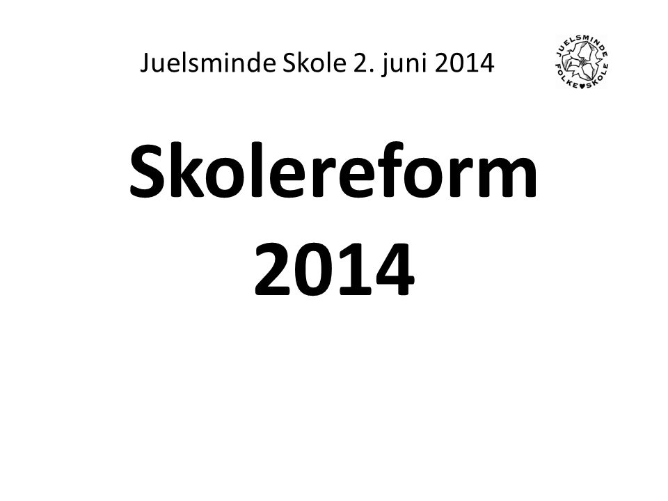 Juelsminde Skole 2. juni 2014 Skolereform 2014