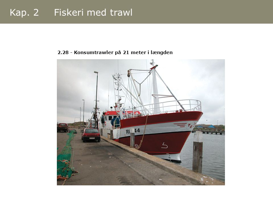 Kap. 2 Fiskeri med trawl Konsumtrawler på 21 meter i længden