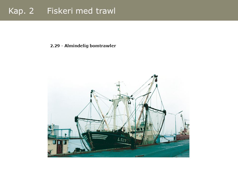 Kap. 2 Fiskeri med trawl Almindelig bomtrawler