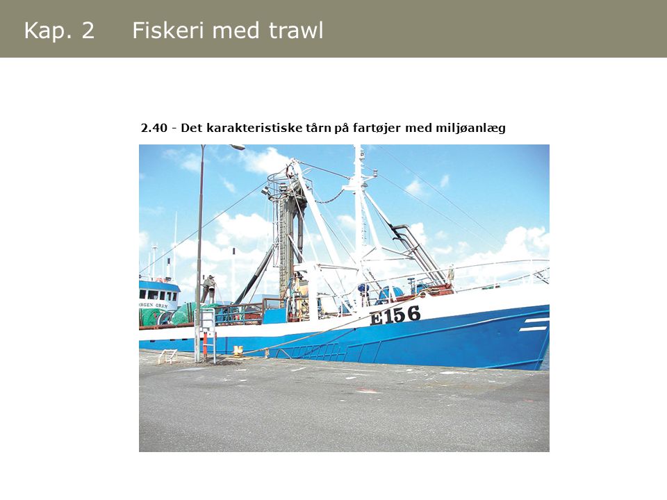 Kap. 2 Fiskeri med trawl Det karakteristiske tårn på fartøjer med miljøanlæg