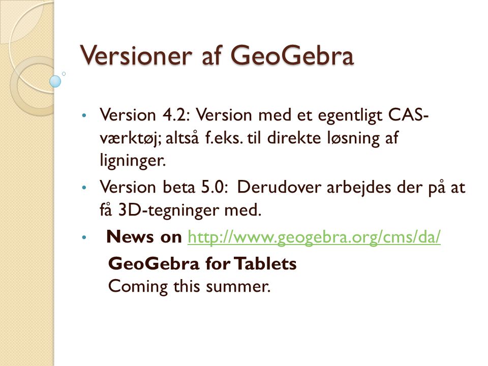 Versioner af GeoGebra Version 4.2: Version med et egentligt CAS- værktøj; altså f.eks. til direkte løsning af ligninger.