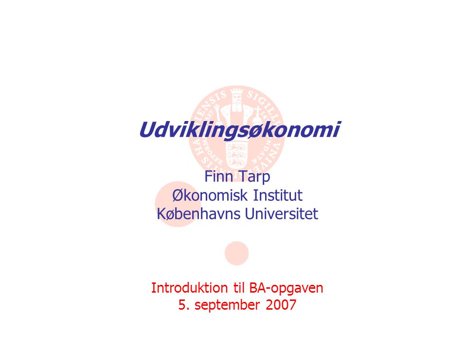 Udviklingsøkonomi Finn Tarp Økonomisk Institut Københavns Universitet Introduktion til BA-opgaven 5.