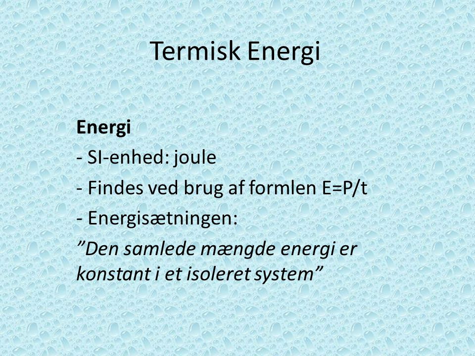 Termisk Energi Energi SI-enhed: joule Findes ved brug af formlen E=P/t