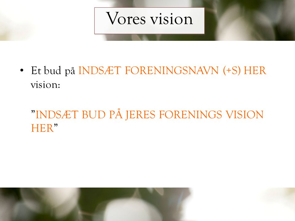 Vores vision Et bud på INDSÆT FORENINGSNAVN (+S) HER vision: