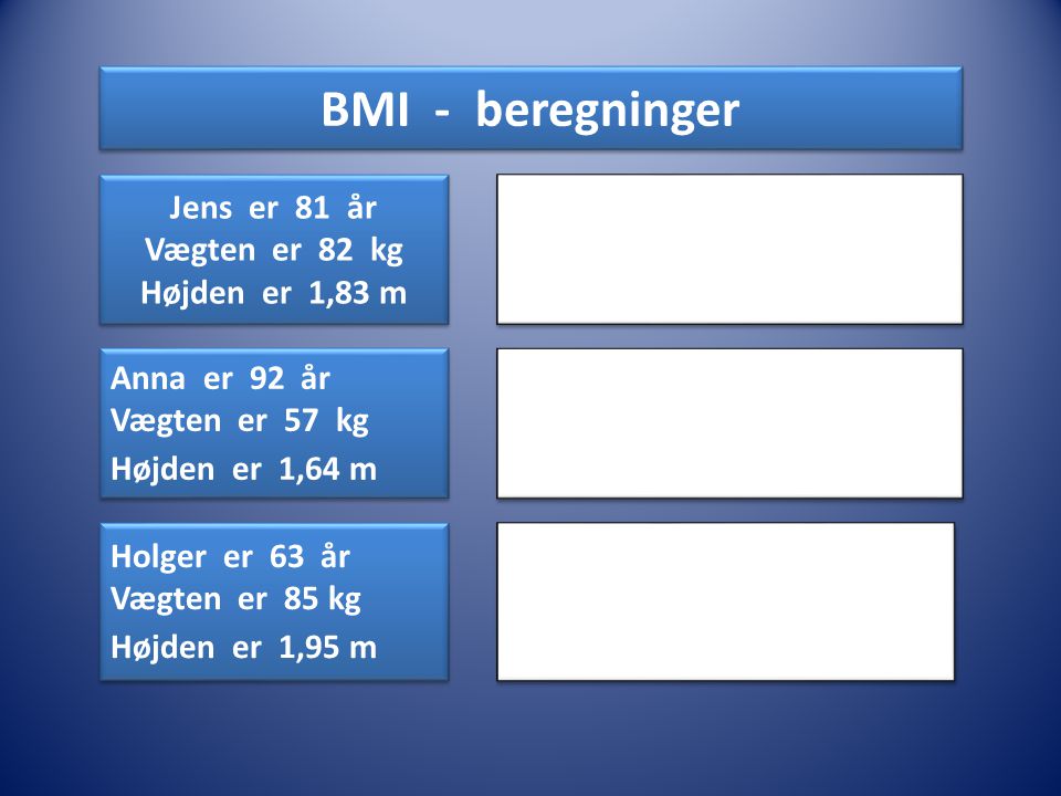 BMI - beregninger Jens er 81 år Vægten er 82 kg Højden er 1,83 m