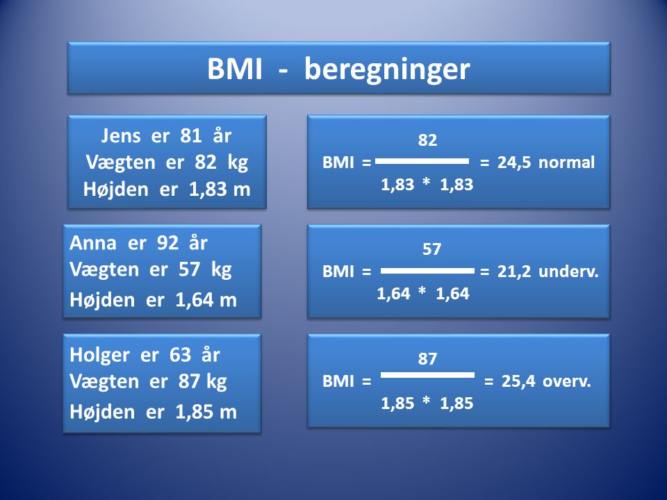BMI - beregninger Jens er 81 år Vægten er 82 kg Højden er 1,83 m
