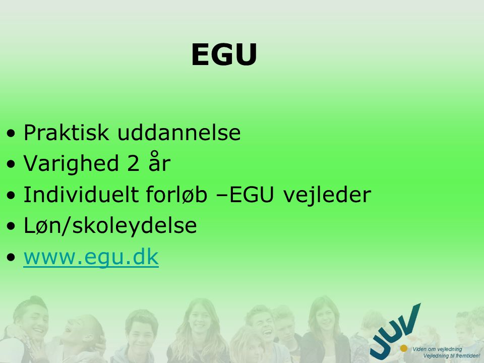 EGU Praktisk uddannelse Varighed 2 år Individuelt forløb –EGU vejleder Løn/skoleydelse