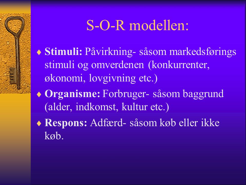 S-O-R modellen: Stimuli: Påvirkning- såsom markedsførings stimuli og omverdenen (konkurrenter, økonomi, lovgivning etc.)