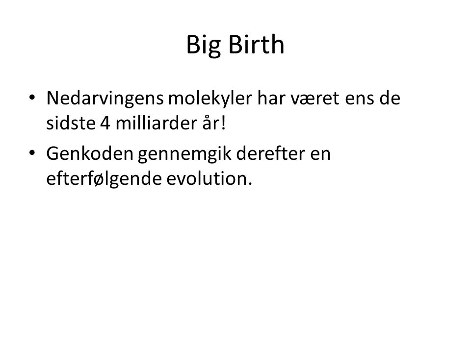 Big Birth Nedarvingens molekyler har været ens de sidste 4 milliarder år.
