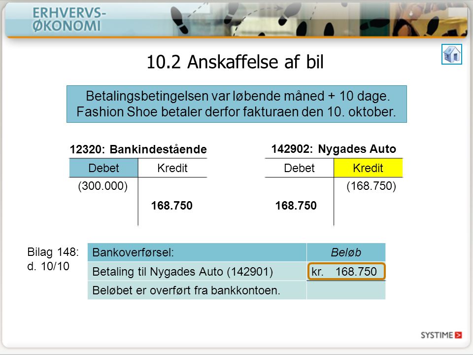 10.2 Anskaffelse af bil Betalingsbetingelsen var løbende måned + 10 dage. Fashion Shoe betaler derfor fakturaen den 10. oktober.