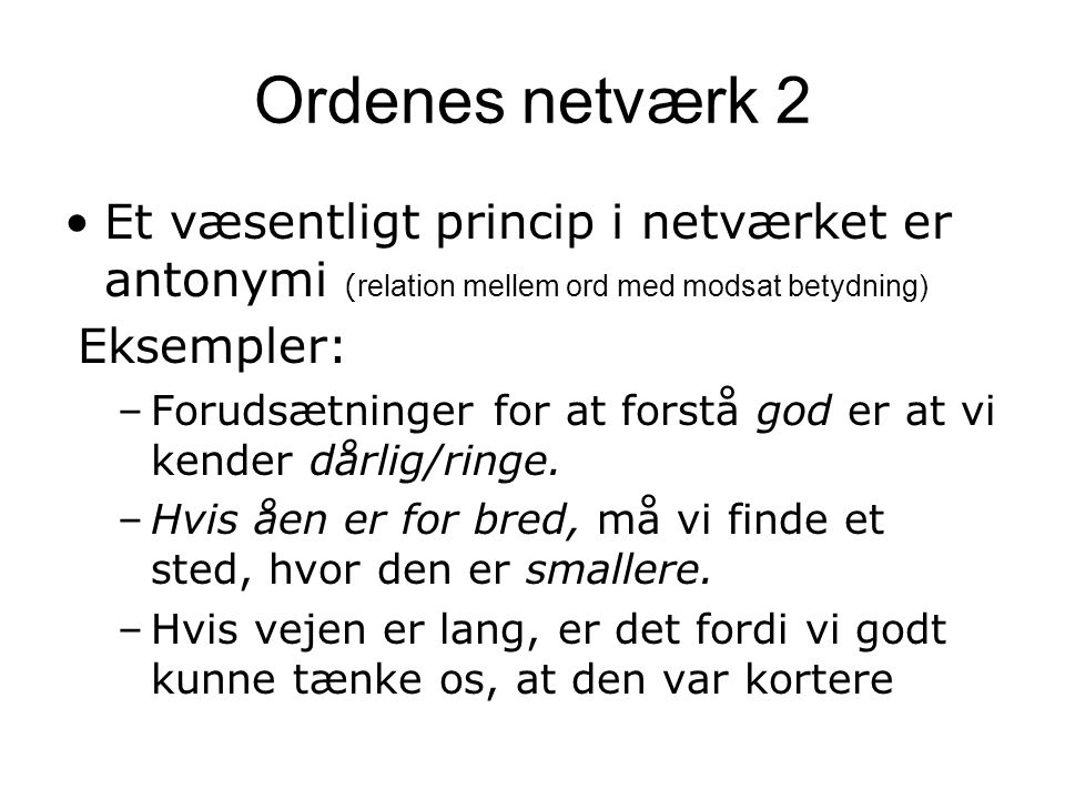 Ordenes netværk 2 Et væsentligt princip i netværket er antonymi (relation mellem ord med modsat betydning)