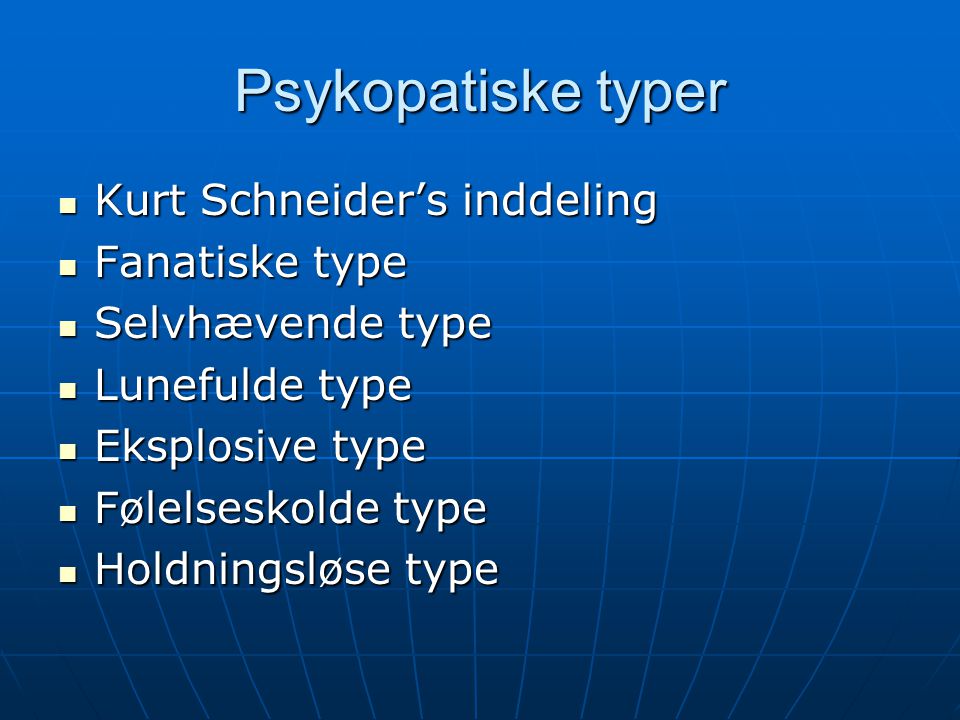 Psykopatiske typer Kurt Schneider’s inddeling Fanatiske type