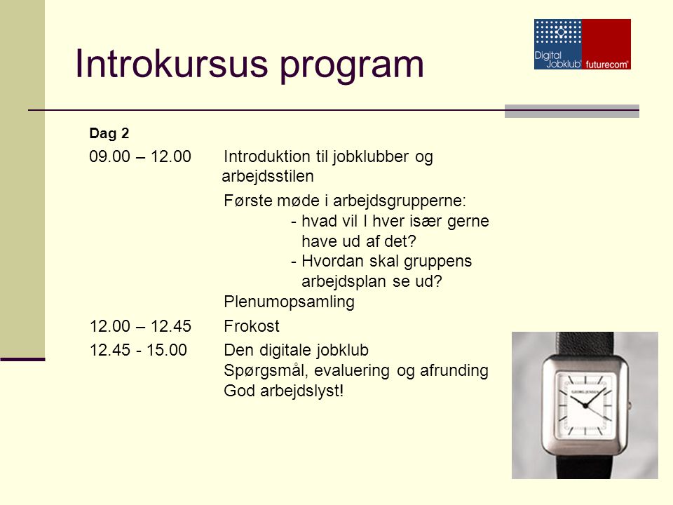 Introkursus program Dag – Introduktion til jobklubber og arbejdsstilen.