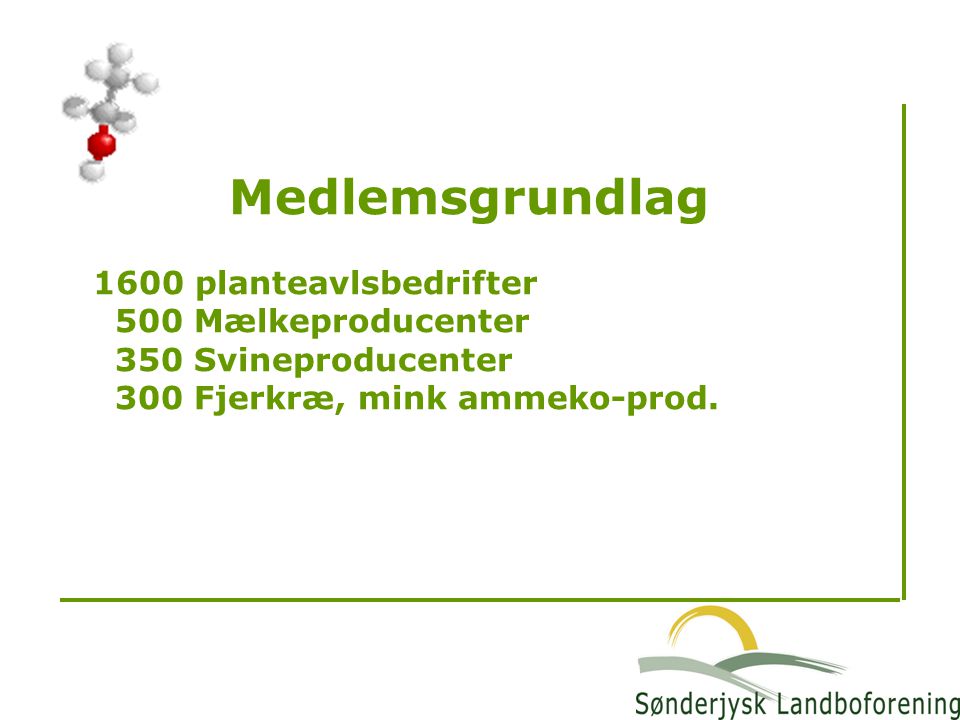Medlemsgrundlag 1600 planteavlsbedrifter 500 Mælkeproducenter 350 Svineproducenter 300 Fjerkræ, mink ammeko-prod.