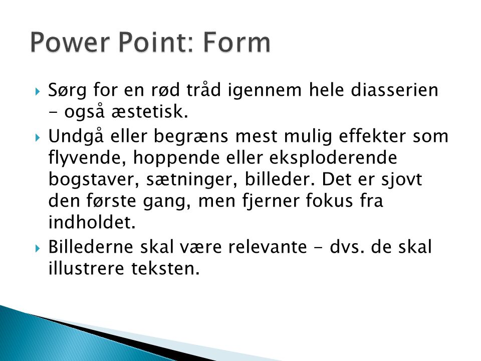 Power Point: Form Sørg for en rød tråd igennem hele diasserien - også æstetisk.