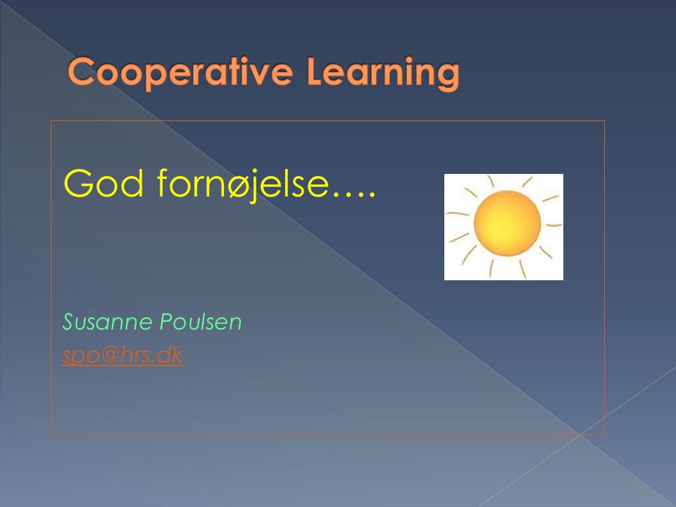 Cooperative Learning God fornøjelse…. Susanne Poulsen
