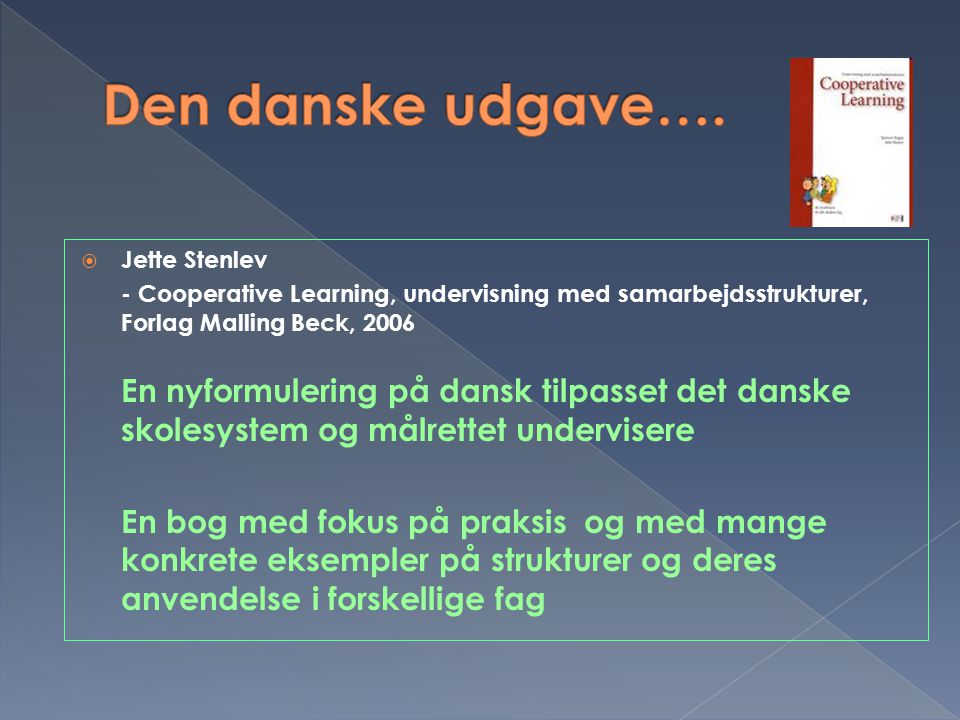 Den danske udgave…. Jette Stenlev. - Cooperative Learning, undervisning med samarbejdsstrukturer, Forlag Malling Beck,