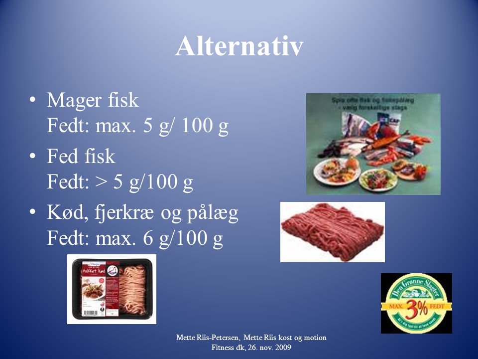 Alternativ Mager fisk Fedt: max. 5 g/ 100 g
