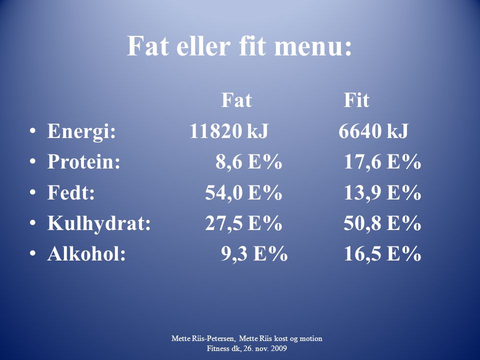 Fat eller fit menu: Energi: kJ 6640 kJ Protein: 8,6 E% 17,6 E%
