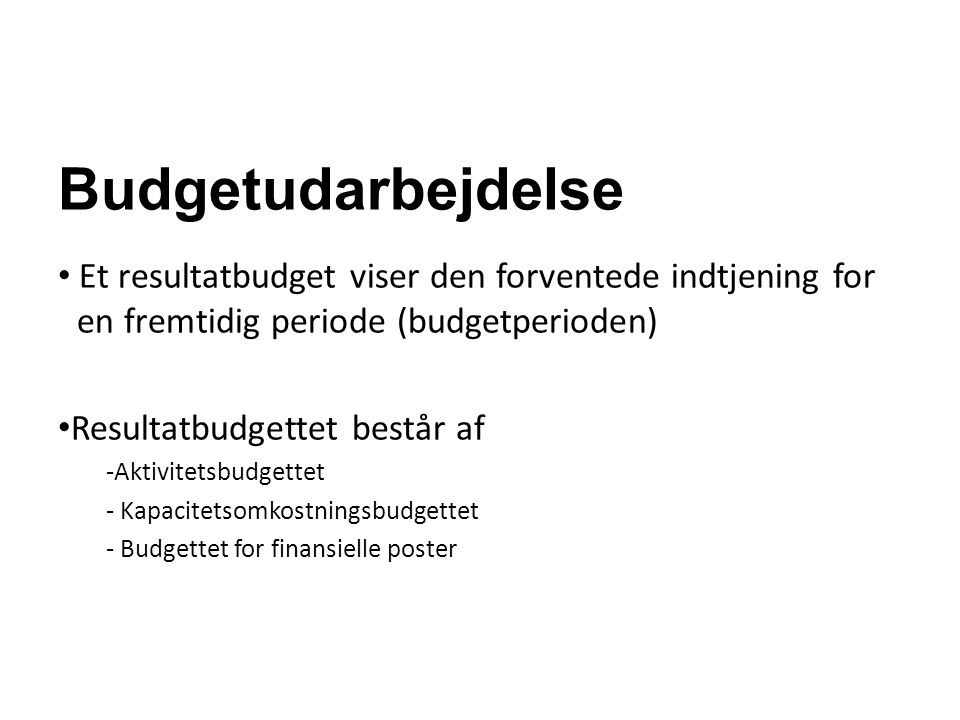 Budgetudarbejdelse Et resultatbudget viser den forventede indtjening for en fremtidig periode (budgetperioden)