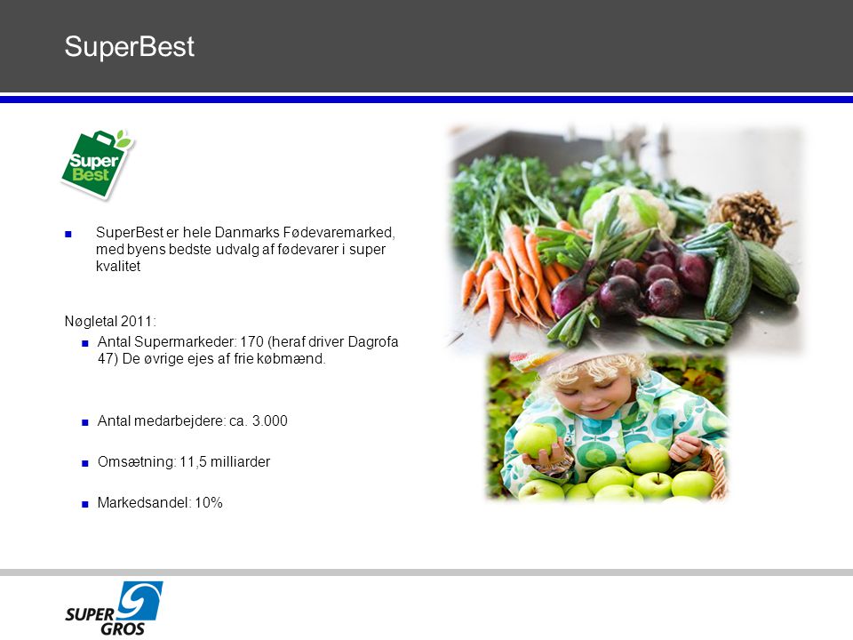 SuperBest SuperBest er hele Danmarks Fødevaremarked, med byens bedste udvalg af fødevarer i super kvalitet.