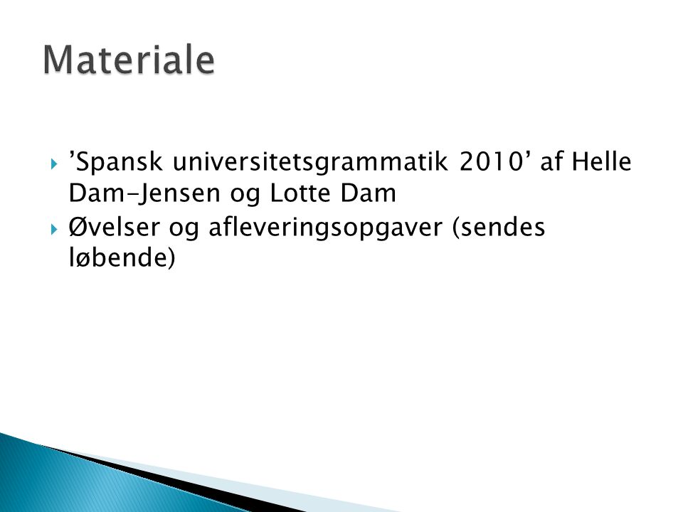 Materiale ’Spansk universitetsgrammatik 2010’ af Helle Dam-Jensen og Lotte Dam. Øvelser og afleveringsopgaver (sendes løbende)