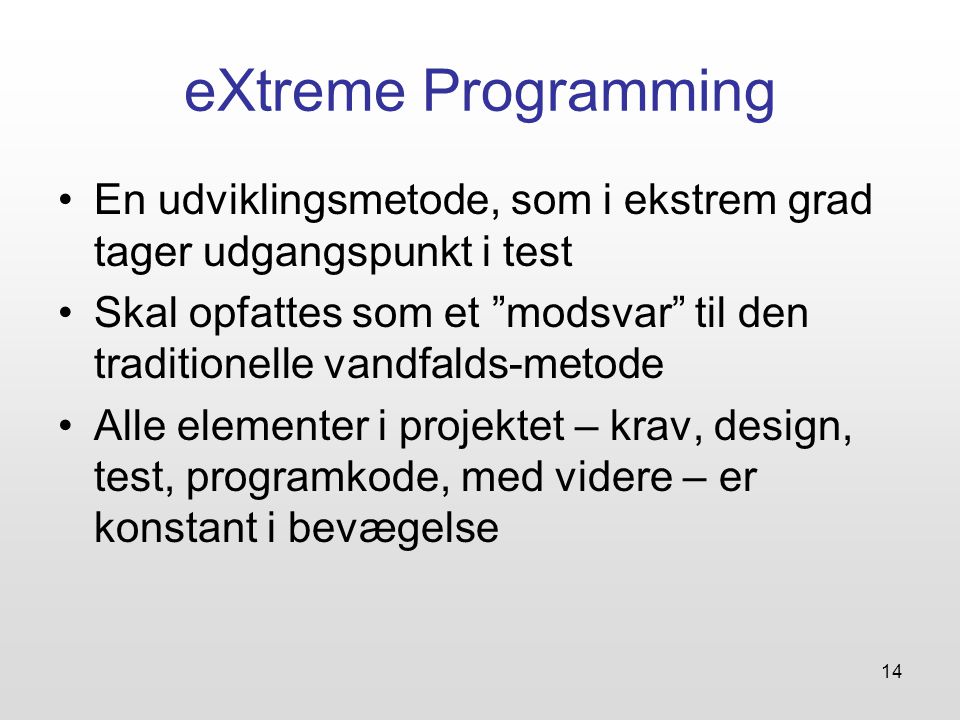 eXtreme Programming En udviklingsmetode, som i ekstrem grad tager udgangspunkt i test.