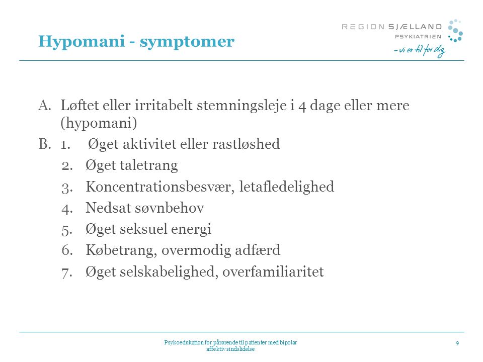 Hypomani - symptomer Løftet eller irritabelt stemningsleje i 4 dage eller mere (hypomani) 1. Øget aktivitet eller rastløshed.