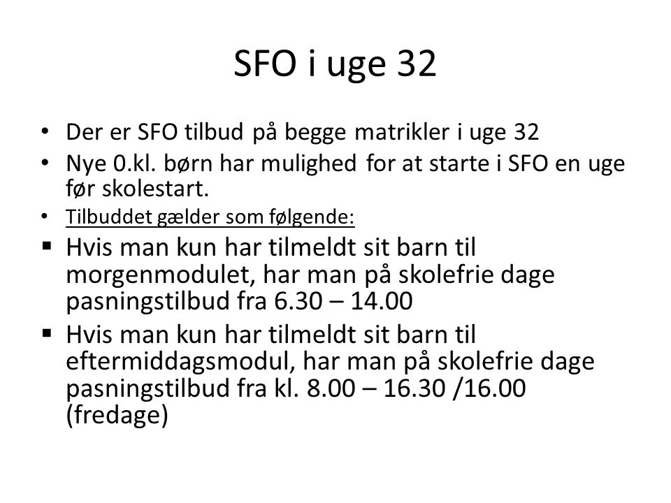 SFO i uge 32 Der er SFO tilbud på begge matrikler i uge 32. Nye 0.kl. børn har mulighed for at starte i SFO en uge før skolestart.