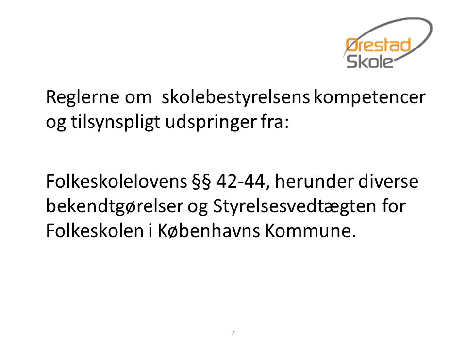 Reglerne om skolebestyrelsens kompetencer og tilsynspligt udspringer fra: Folkeskolelovens §§ 42-44, herunder diverse bekendtgørelser og Styrelsesvedtægten for Folkeskolen i Københavns Kommune.