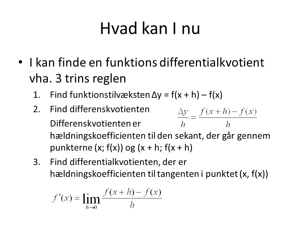 Hvad kan I nu I kan finde en funktions differentialkvotient vha. 3 trins reglen. Find funktionstilvæksten Δy = f(x + h) – f(x)