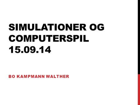 SIMULATIONER OG COMPUTERSPIL 15.09.14 BO KAMPMANN WALTHER.
