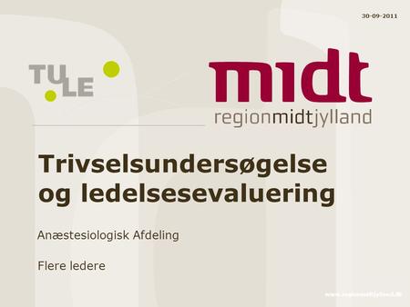 Www.regionmidtjylland.dk Trivselsundersøgelse og ledelsesevaluering Anæstesiologisk Afdeling Flere ledere 30-09-2011.