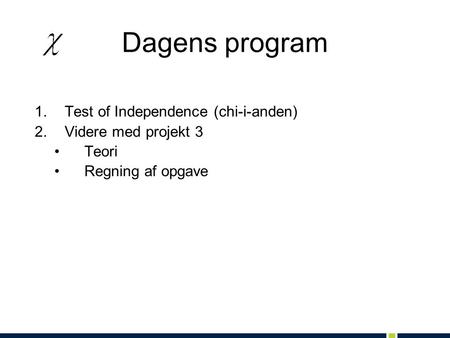Dagens program Test of Independence (chi-i-anden) Videre med projekt 3