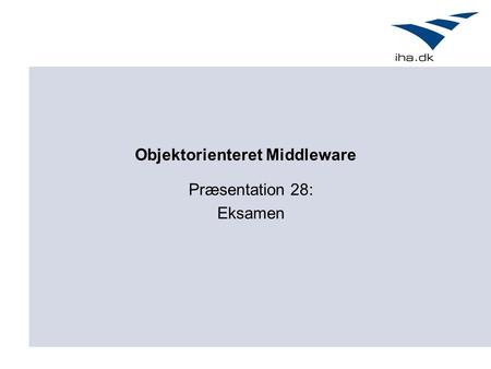 Præsentation 28: Eksamen Objektorienteret Middleware.