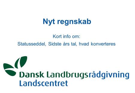 Nyt regnskab Kort info om: Statusseddel, Sidste års tal, hvad konverteres.