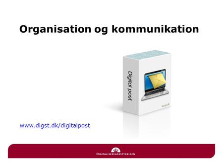 Organisation og kommunikation www.digst.dk/digitalpost.