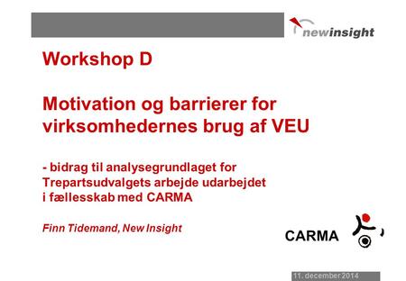 11. december 2014 Workshop D Motivation og barrierer for virksomhedernes brug af VEU - bidrag til analysegrundlaget for Trepartsudvalgets arbejde udarbejdet.