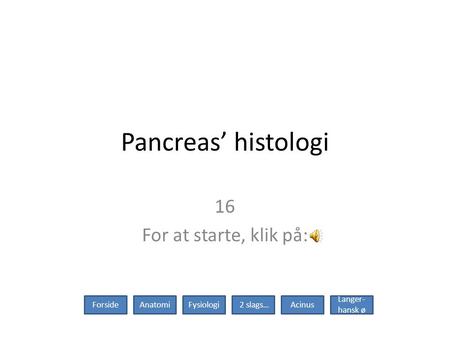 Pancreas’ histologi 16 For at starte, klik på: Forside Anatomi