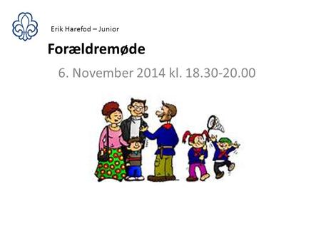Erik Harefod – Junior Forældremøde 6. November 2014 kl. 18.30-20.00.