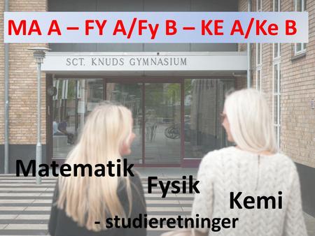 MA A – FY A/Fy B – KE A/Ke B Matematik Fysik Kemi - studieretninger.
