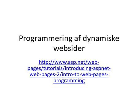 Programmering af dynamiske websider  pages/tutorials/introducing-aspnet- web-pages-2/intro-to-web-pages- programming.