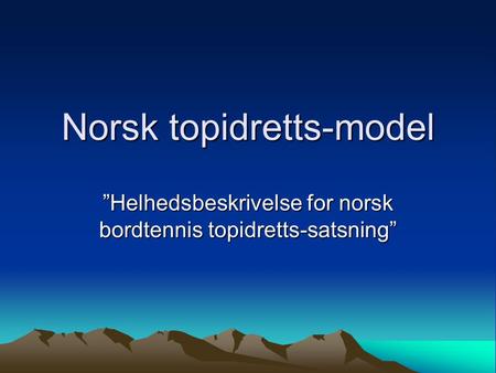 Norsk topidretts-model ”Helhedsbeskrivelse for norsk bordtennis topidretts-satsning”